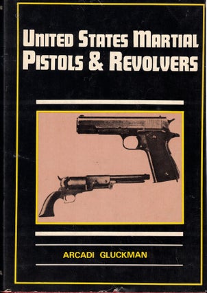 Item #59440 United States Martial Pistols and Revolvers. Arcadi Gluckman