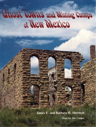Item #59490 Ghost Towns and Mining Camps of New Mexico. James E., Barbara H. Sherman