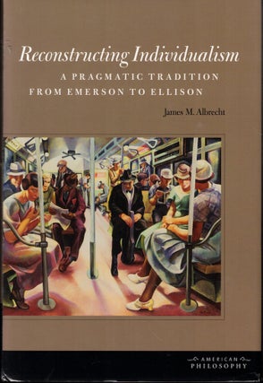 Item #59600 Reconstructing Individualism: A Pragmatic Tradition from Emerson to Ellison. James M....