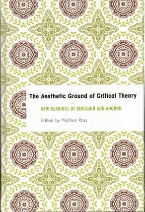 Item #59601 The Aesthetic Ground of Critical Theory: New Readings of Benjamin and Adorno. Nathan...