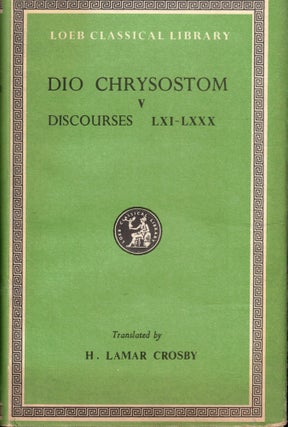 Item #59870 Dio Chrysostom V Discourses LXI-LXXX. H. Lamar Crosby