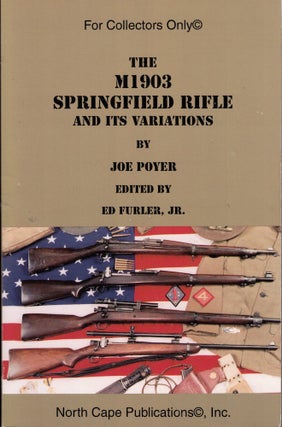 Item #59913 The Model 1903 Springfield Rifle and its Variations. Joe Poyer, Ed Furler
