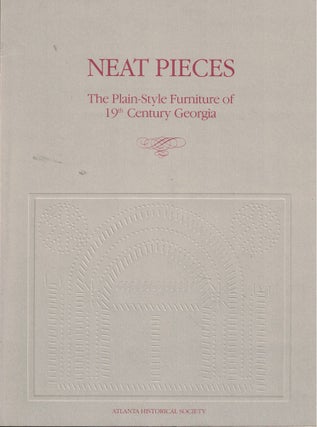 Item #59925 Neat Pieces: The Plain-Style Furniture of 19th Century Georgia. Atlanta Historical...