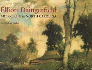 Item #59934 Elliott Daingerfield: Art and Life in North Carolina. J. Richard Gruber