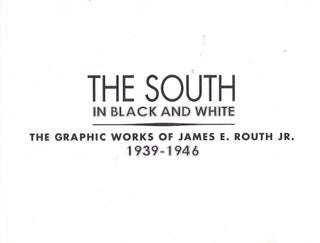 Item #59936 The South in Black and White: The Graphic Works of James E. Routh Jr. 1939-1946....