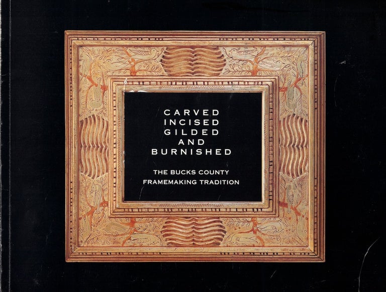 Item #59963 Carved Incised Gilded and Burnished: The Bucks County Framemaking Tradition. Erika Jaeger Smith.
