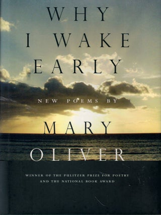 Item #59966 Why I Wake Early: New Poems. Mary Oliver