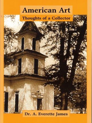 Item #59970 American Art: Thoughts of a Collector. Dr. A. Everette James