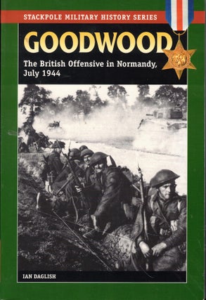 Item #59985 Goodwood: The British Offensive in Normandy, July 1944. Ian Daglish