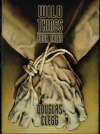 Item #60233 Wild Things: Four Tales. Douglas Clegg