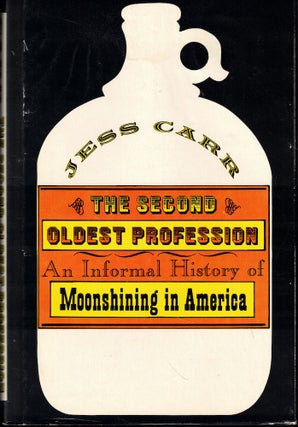 Item #60721 The Second Oldest Profession: An Informal History of Moonshining in America. Jess Carr