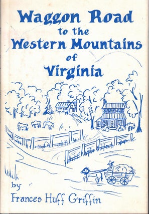 Item #60724 Waggon Road to the Western Mountains of Virginia. Frances Huff Griffin