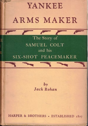 Item #60726 Yankee Arms Maker: The Story of Samuel Colt and His Six Shot Peacemaker. Jack Rohan