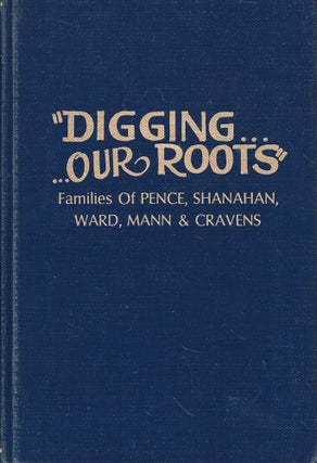 Item #60730 "Digging Our Roots": Families of Pence, Shanahan, Ward, Mann, and Cravens. Ada...