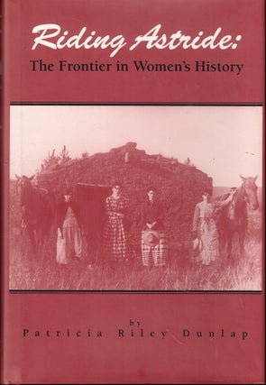 Item #60734 Riding Astride: The Frontier in Women's History. Patricia Riley Dunlap