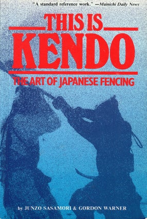 Item #60748 This is Kendo: The Art of Japanese Fencing. Junzo Sasamori, Gordon Warner