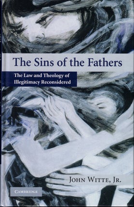 Item #60763 The Sins of the Fathers: The Law and Theology of Illegitimacy Reconsidered. John Witte