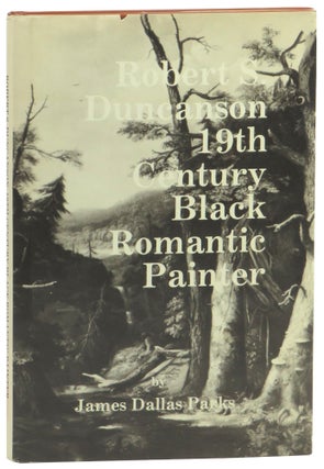 Item #60914 Robert S. Duncanson: 19th Century Black Romantic Painter. James Dallas Parks
