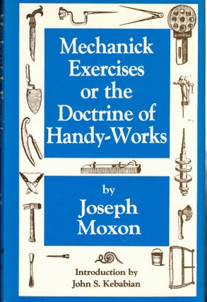 Item #60938 Mechanick Exercises Or the Doctrine of Handy-Works. Joseph Moxon