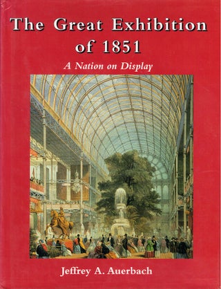 Item #61116 The Great Exhibition of 1851: A Nation on Display. Jeffrey A. Auerbach