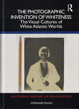 Item #61121 The Photographic Invention of Whiteness: The Visual Cultures of White Atlantic...