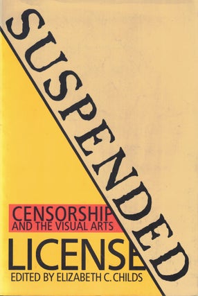 Item #61188 Suspended License: Censorship and the Visual Arts. Elizabeth C. Childs