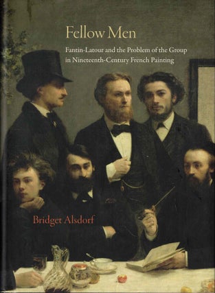 Item #61215 Fellow Men: Fantin-Latour and the Problem of the Group in Nineteenth-Century French...