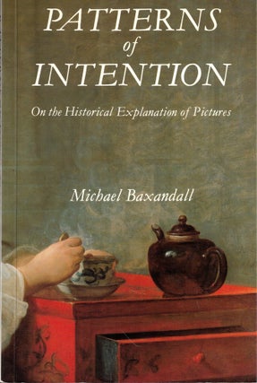 Item #61239 Patterns of Intention: On the Historical Explanation of Pictures. Michael Baxandall