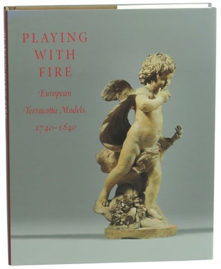 Item #61374 Playing With Fire: European Terracotta Models, 1740-1840. James David Draper, Guilhem...