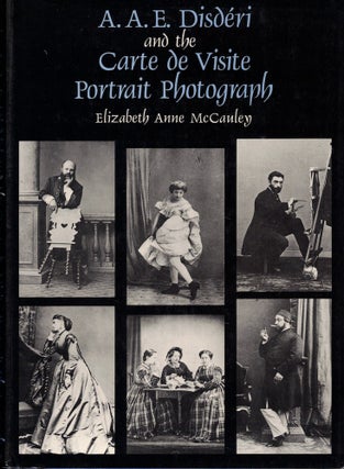 Item #61385 A.A.E. Disderi and the Carte de Visite Portrait Photograph. Elizabeth Anne McCauley