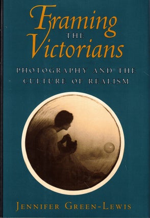 Item #61391 Framing the Victorians: Photography and the Culture of Realism. Jennifer Green-Lewis
