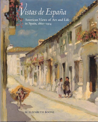 Item #61400 Vistas de Espana: American Views of Art and Life in Spain, 1860-1914. M. Elizabeth Boone