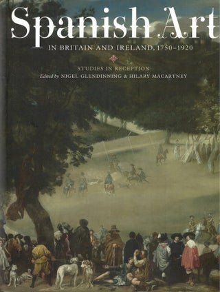 Item #61402 Spanish Art in Britain and Ireland, 1750-1920: Studies in Reception. Nigel...