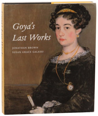 Item #61423 Goya's Last Works. Jonathan Brown, Susan Grace Galassi