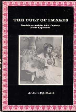 Item #61439 The Cult of Images: Baudelaire and the 19th-Century Media Explosion. Beatrice Farwell