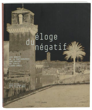 Item #61445 Eloge du négatif : Les débuts de la photographie sur papier en Italie (1846-1862)....
