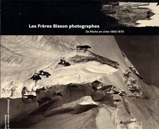 Item #61449 Les Freres Bisson photographes De Fleche en cime 1840-1870. Jean-Pierre angremy