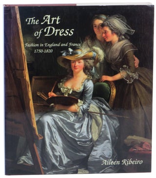 Item #61453 The Art of Dress: Fashion in England and France, 1750-1820. Aileen Ribeiro
