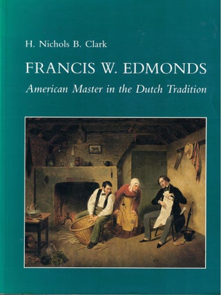 Item #61557 Francis W. Edmonds: American Master in the Dutch Tradition. H. Nichols B. Clark