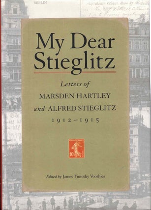 Item #61619 My Dear Stieglitz: Letters of Marsden Hartley and Alfred Stieglitz, 1912-1915. James...