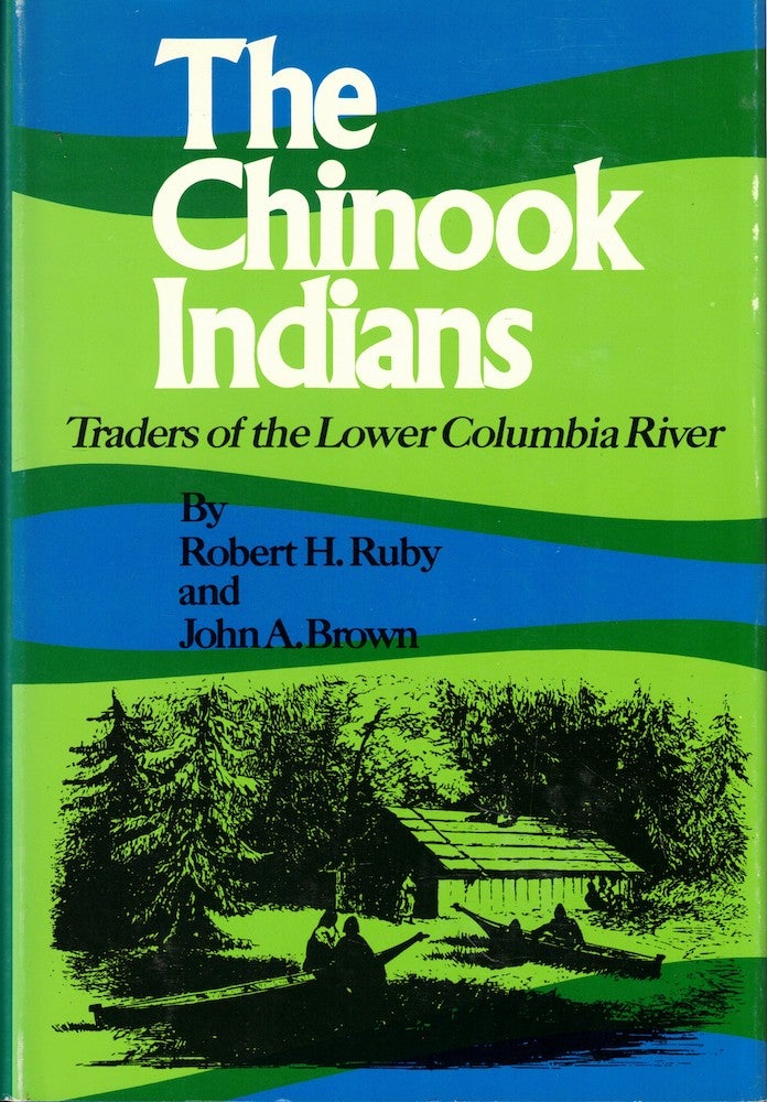 Item #61640 The Chinook Indians: Traders of the Lower Columbia River. Robert H. Ruby, John A. Brown.