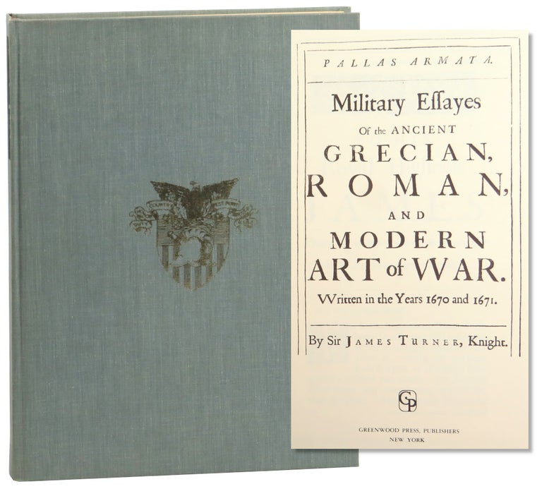 Item #61651 Military Essayes of the Ancient Grecian, Roman, and Modern Art of War Written in the Years 1670 and 1671. Knight Sir James Turner.