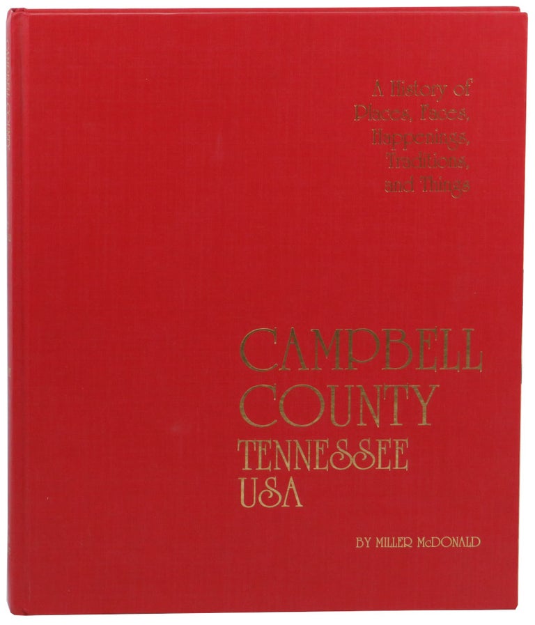 Item #61657 Campbell County, Tennessee USA Volume One: A History of Places, Faces, Happenings, Traditions, and Things. Miller McDonald.