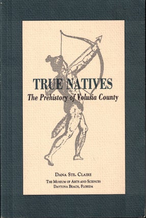 Item #61668 True Natives: The Prehistory of Volusia County. Dana Ste. Claire
