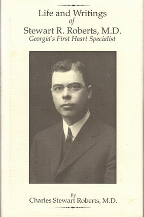 Item #61673 Life and Writings of Stewart R. Roberts, M.D.: Georgia's First Heart Specialist....