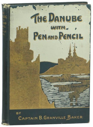 Item #61763 The Danube With Pen and Pencil. B. Granville Baker