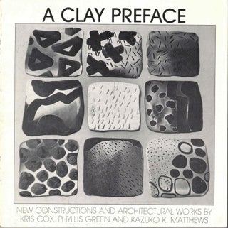 Item #61769 A Clay Preface: New Constructions and Architectural Works by Kris Cox, Phyllis Green,...