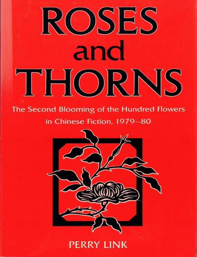 Item #61778 Roses and Thorns: The Second Blooming of the Hundred Flowers in Chinese Fiction, 1979-80. Perry Link.