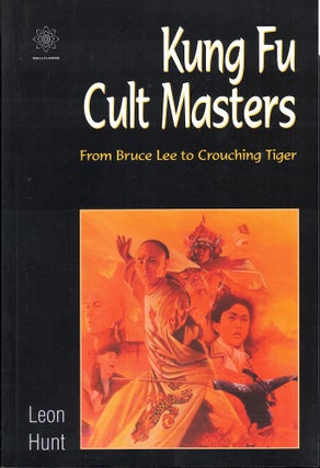 Item #61783 Kung Fu Cult Masters: From Bruce Lee to Crouching Tiger. Leon Hunt