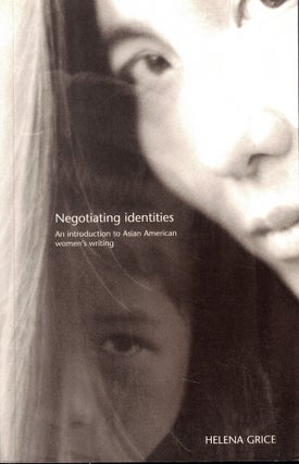 Item #61799 Negotiating Identities: An Introduction to Asian American Women's Writing. Helena Grice